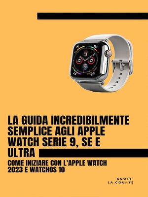 cover image of La Guida Incredibilmente Semplice Agli Apple Watch Serie 9, Se E Ultra